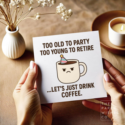 Funny Coffee Birthday Card – Too Old To Party Too Young To Retire – Humorous Greeting Card for Coffee Lovers