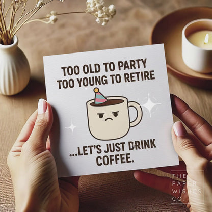 Funny Coffee Birthday Card – Too Old To Party Too Young To Retire – Humorous Greeting Card for Coffee Lovers